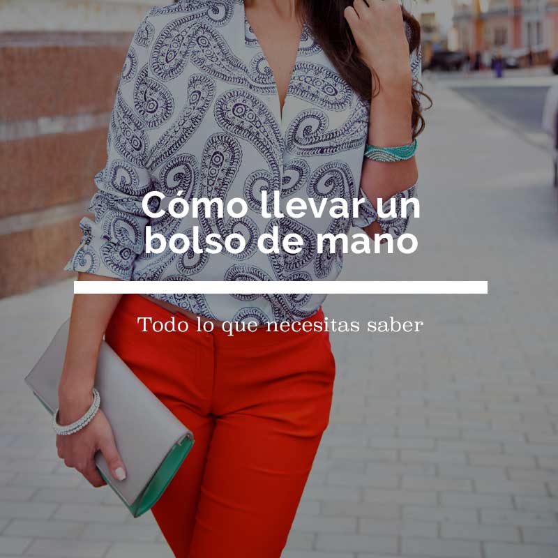 Cómo llevar un bolso de mano correctamente